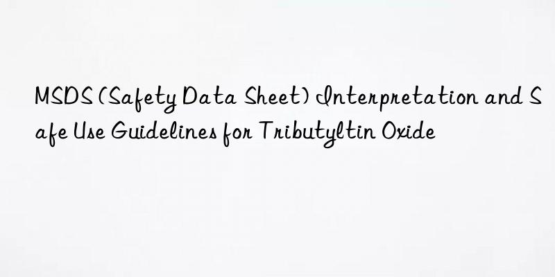 MSDS (Safety Data Sheet) Interpretation and Safe Use Guidelines for Tributyltin Oxide