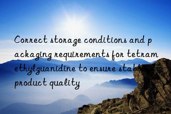 Correct storage conditions and packaging requirements for tetramethylguanidine to ensure stable product quality