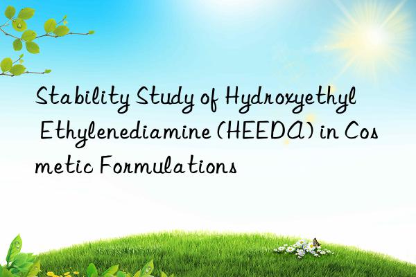 Stability Study of Hydroxyethyl Ethylenediamine (HEEDA) in Cosmetic Formulations