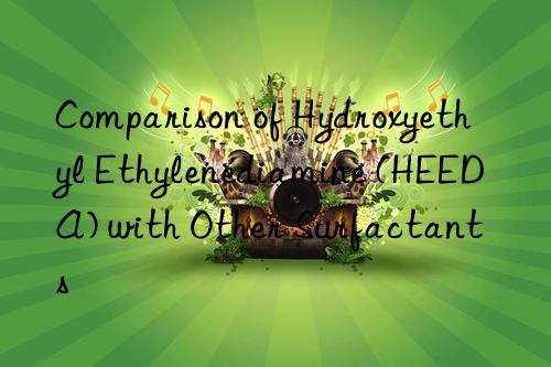 Comparison of Hydroxyethyl Ethylenediamine (HEEDA) with Other Surfactants