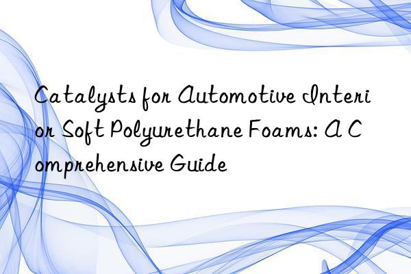 Catalysts for Automotive Interior Soft Polyurethane Foams: A Comprehensive Guide