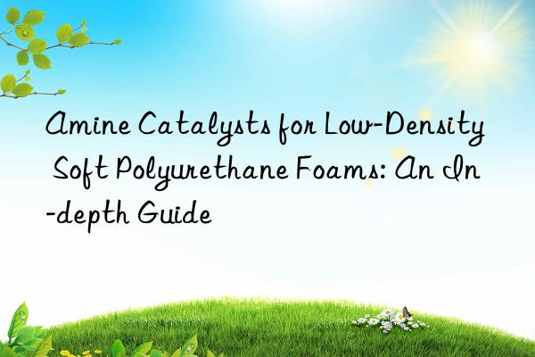 Amine Catalysts for Low-Density Soft Polyurethane Foams: An In-depth Guide