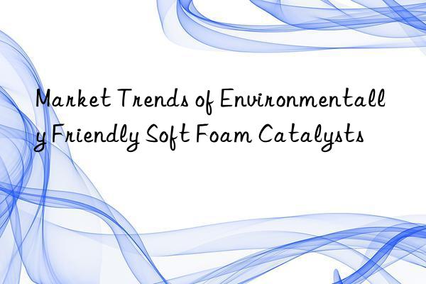 Market Trends of Environmentally Friendly Soft Foam Catalysts