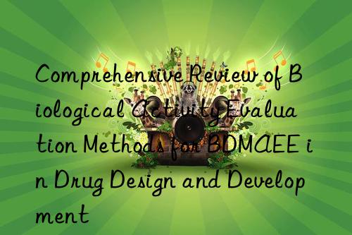 Comprehensive Review of Biological Activity Evaluation Methods for BDMAEE in Drug Design and Development