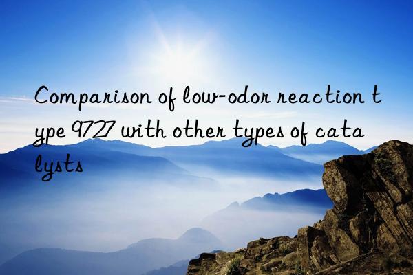 Comparison of low-odor reaction type 9727 with other types of catalysts