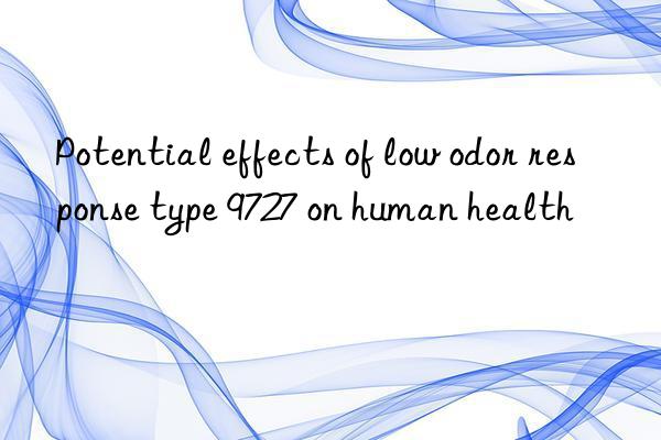 Potential effects of low odor response type 9727 on human health