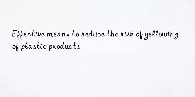 Effective means to reduce the risk of yellowing of plastic products