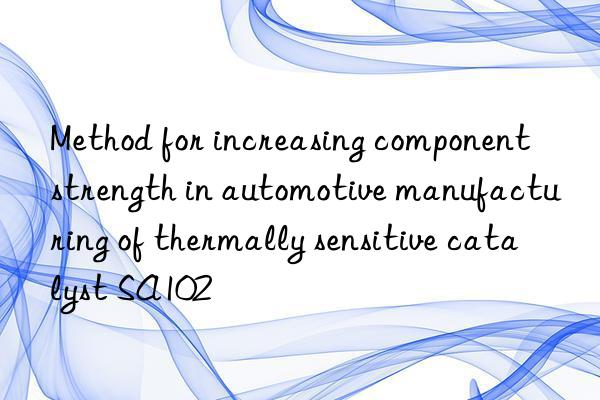 Method for increasing component strength in automotive manufacturing of thermally sensitive catalyst SA102