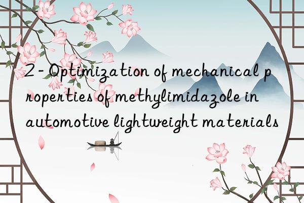 2 - Optimization of mechanical properties of methylimidazole in automotive lightweight materials