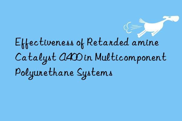 Effectiveness of Retarded amine Catalyst A400 in Multicomponent Polyurethane Systems