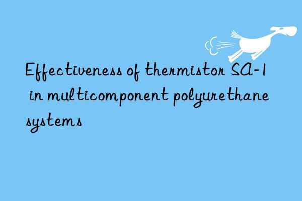 Effectiveness of thermistor SA-1 in multicomponent polyurethane systems