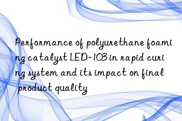 Performance of polyurethane foaming catalyst LED-103 in rapid curing system and its impact on final product quality