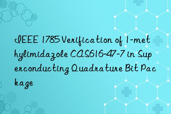 IEEE 1785 Verification of 1-methylimidazole CAS616-47-7 in Superconducting Quadrature Bit Package