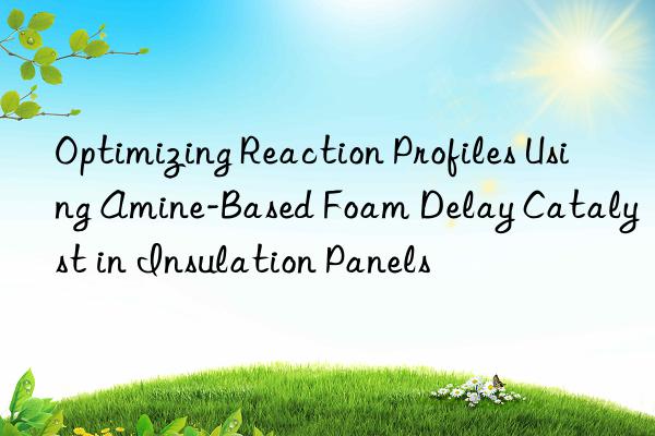 optimizing reaction profiles using amine-based foam delay catalyst in insulation panels