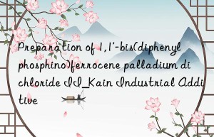 Preparation of 1,1′-bis(diphenylphosphino)ferrocene palladium dichloride II_Kain Industrial Additive