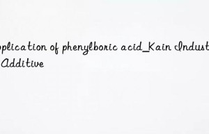 Application of phenylboric acid_Kain Industrial Additive