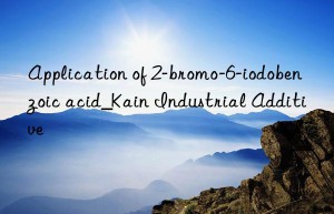 Application of 2-bromo-6-iodobenzoic acid_Kain Industrial Additive