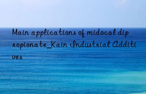 Main applications of midocal dipropionate_Kain Industrial Additives