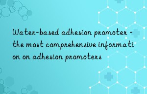 Water-based adhesion promoter – the most comprehensive information on adhesion promoters