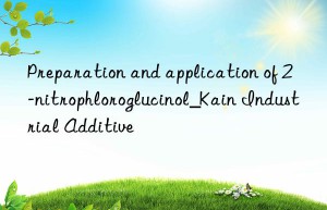 Preparation and application of 2-nitrophloroglucinol_Kain Industrial Additive