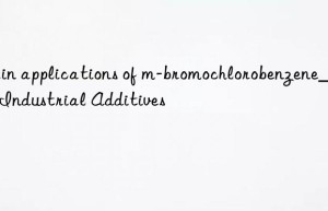 Main applications of m-bromochlorobenzene_Kain Industrial Additives