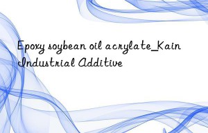 Epoxy soybean oil acrylate_Kain Industrial Additive