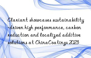 Clariant showcases sustainability-driven high performance, carbon reduction and localized additive solutions at ChinaCoatings 2023