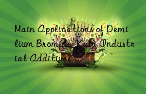 Main Applications of Demilium Bromide_Kain Industrial Additives