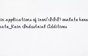 Main applications of iron(III) oxalate hexahydrate_Kain Industrial Additives