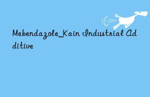 Mebendazole_Kain Industrial Additive