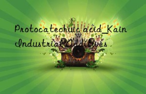 Protocatechuic acid_Kain Industrial Additives