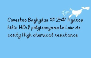 Covestro Bayhydur XP 2547 Hydrophilic HDI polyisocyanate Low viscosity High chemical resistance