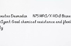 Covestro Desmodur® N75 MPA/X HDI Biuret Curing Agent Good chemical resistance and flexibility