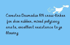 Covestro Desmodur RN cross-linker for shoe rubber, mixed polyisocyanate, excellent resistance to yellowing