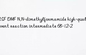 BASF DMF N,N-dimethylformamide high-quality solvent reaction intermediate 68-12-2