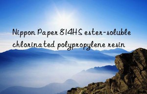 Nippon Paper 814HS ester-soluble chlorinated polypropylene resin