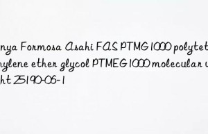 Nanya Formosa Asahi FAS PTMG1000 polytetramethylene ether glycol PTMEG1000 molecular weight 25190-06-1