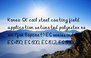 Korea SK coil steel coating field application saturated polyester resin (for topcoat) ES series index ES 450, ES 600, ES 812, ES 850