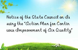 Notice of the State Council on Issuing the “Action Plan for Continuous Improvement of Air Quality”