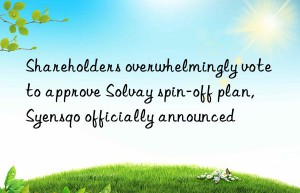 Shareholders overwhelmingly vote to approve Solvay spin-off plan, Syensqo officially announced