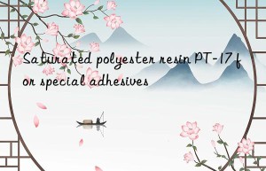 Saturated polyester resin PT-17 for special adhesives