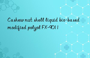 Cashew nut shell liquid bio-based modified polyol FX-9011