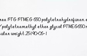 Korea PTG PTMEG 650 polytetrahydrofuran ether/polytetramethyl ether glycol PTMEG650 molecular weight 25190-06-1