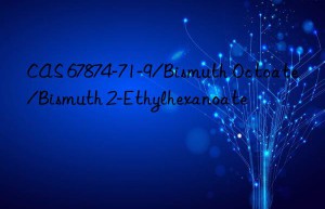 CAS 67874-71-9/Bismuth Octoate/Bismuth 2-Ethylhexanoate