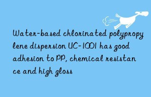 Water-based chlorinated polypropylene dispersion UC-1001 has good adhesion to PP, chemical resistance and high gloss