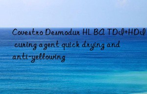 Covestro Desmodur HL BA TDI+HDI curing agent quick drying and anti-yellowing