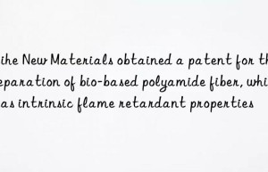 Taihe New Materials obtained a patent for the preparation of bio-based polyamide fiber, which has intrinsic flame retardant properties