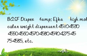 BASF Dispex®& Efka® high molecular weight dispersant 4510 4530 4550 4560 4570 4580 4590 4275 4575 4585, etc.