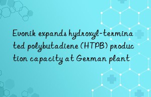 Evonik expands hydroxyl-terminated polybutadiene (HTPB) production capacity at German plant