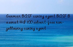 German BASF curing agent BASF Basonat HI 100 solvent-free non-yellowing curing agent